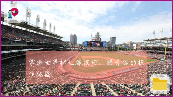 掌握世界杯让球技巧，提升你的投注体验