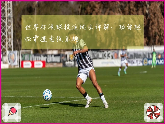 世界杯滚球投注玩法详解，助你轻松掌握竞技乐趣