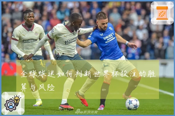 全球球迷如何判断世界杯投注的胜算与风险