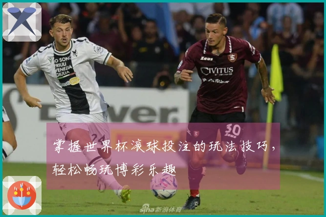 掌握世界杯滚球投注的玩法技巧，轻松畅玩博彩乐趣