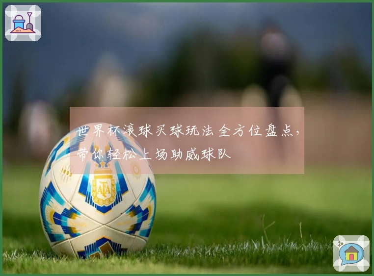 世界杯滚球买球玩法全方位盘点，带你轻松上场助威球队